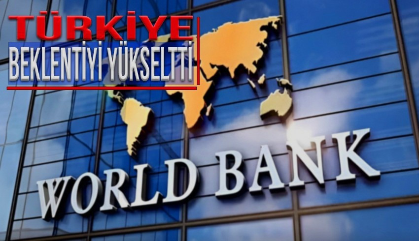 Dünya Bankası ndan Türkiye ekonomisi için yeni tahmin