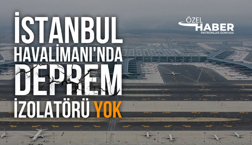 İstanbul Havalimanı’nın inşaatında sismik deprem izolatörü kullanılmadığı ortaya çıktı